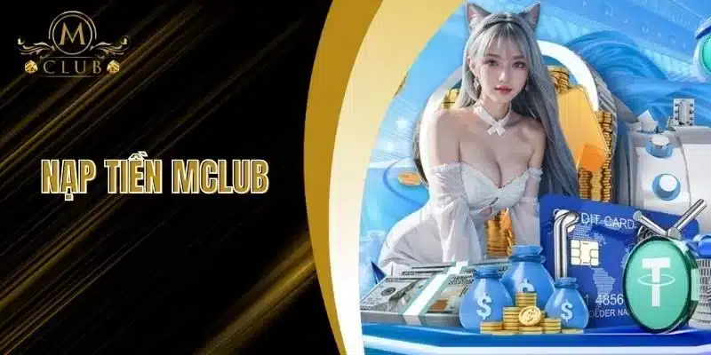Nạp Tiền MClub - Hướng Dẫn Chi Tiết Cách Nạp Tiền An Toàn